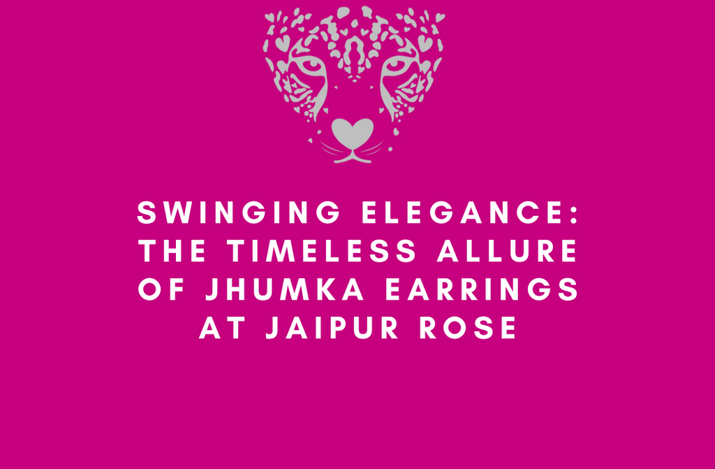 Swinging Elegance: The Timeless Allure of Jhumka Earrings at Jaipur Rose